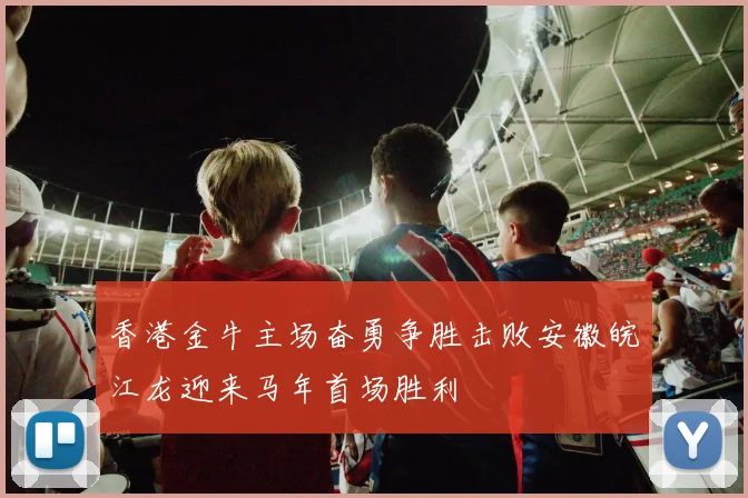 香港金牛主场奋勇争胜击败安徽皖江龙迎来马年首场胜利